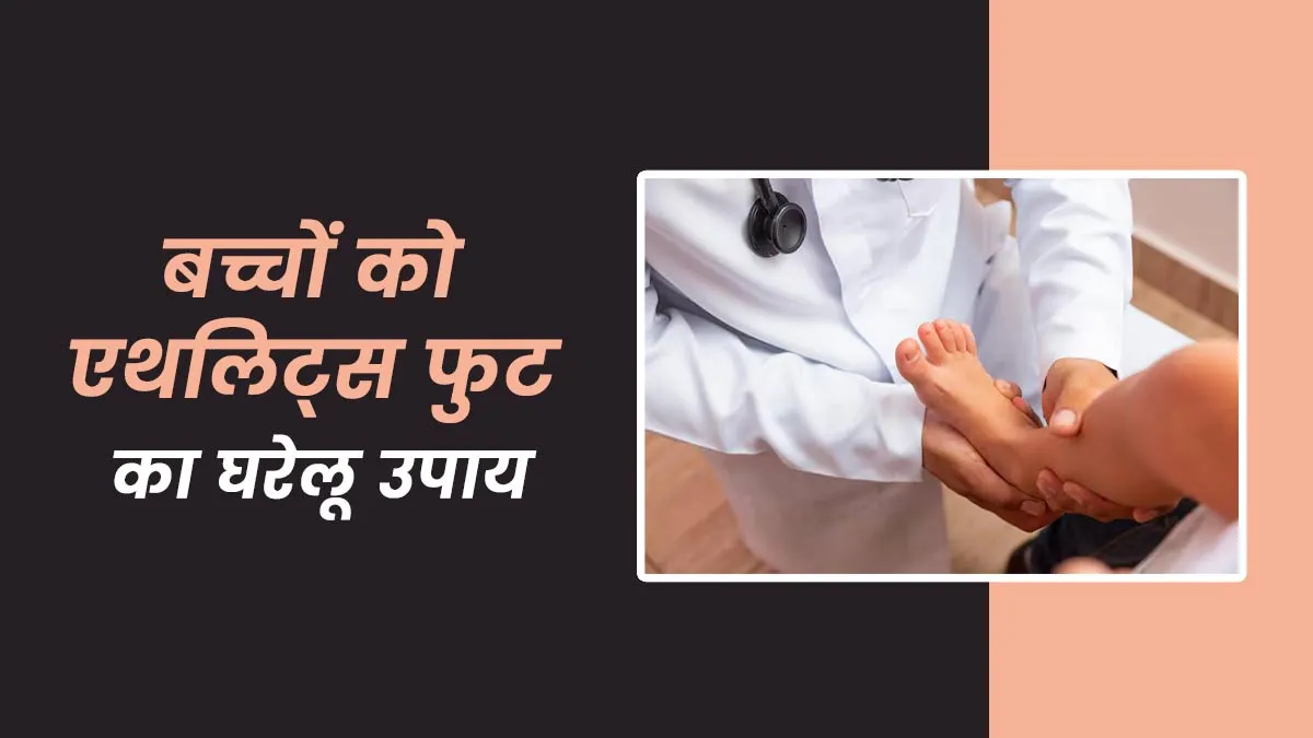 बच्चों को भी हो सकता है एथलिट्स फुट की समस्या, जानें इससे बचाव के घरेलू उपाय